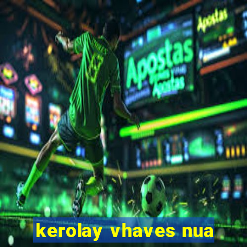 kerolay vhaves nua